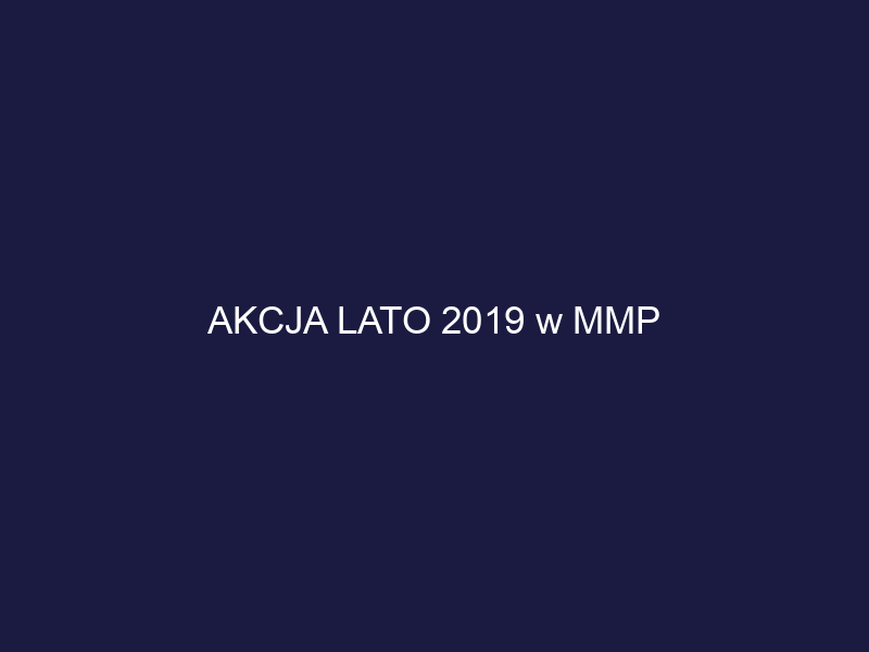 AKCJA LATO 2019 w MMP
