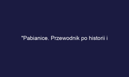 “Pabianice. Przewodnik po historii i współczesności miasta”