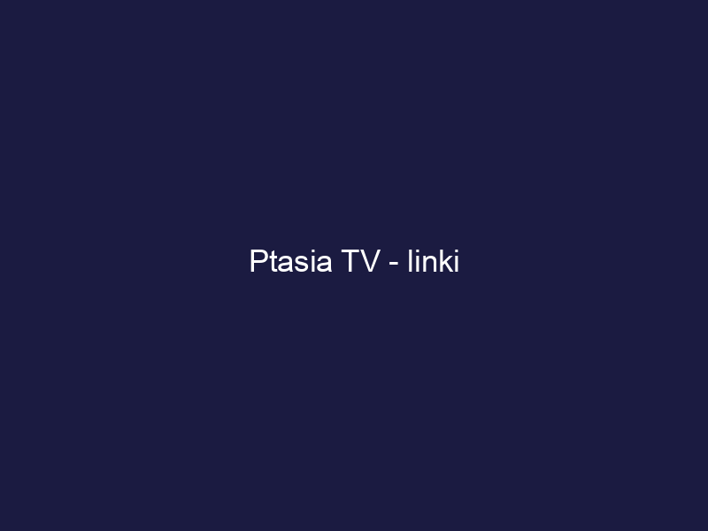Ptasia TV – linki