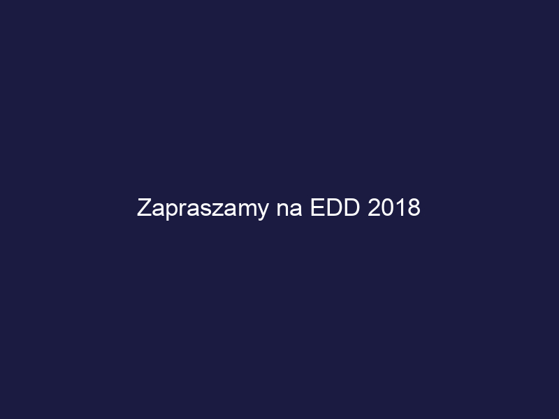 Zapraszamy na EDD 2018