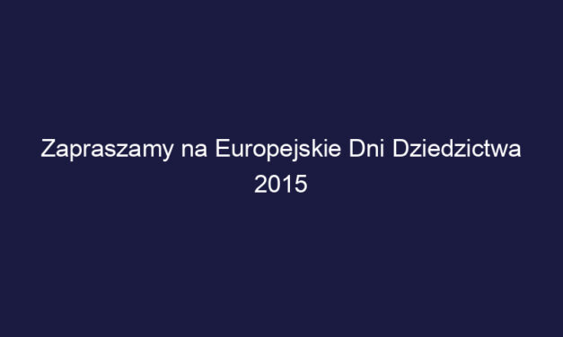 Zapraszamy na Europejskie Dni Dziedzictwa 2015